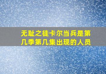 无耻之徒卡尔当兵是第几季第几集出现的人员