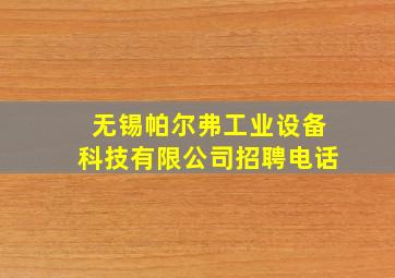 无锡帕尔弗工业设备科技有限公司招聘电话