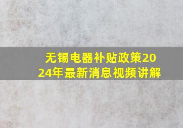 无锡电器补贴政策2024年最新消息视频讲解