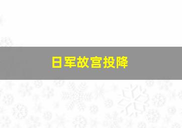 日军故宫投降