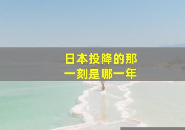 日本投降的那一刻是哪一年