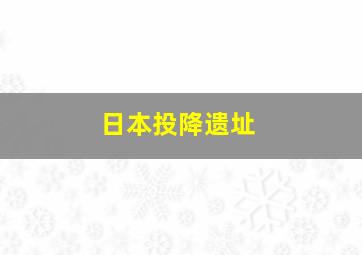 日本投降遗址