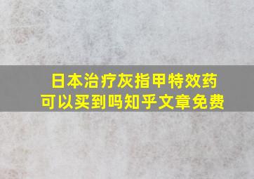 日本治疗灰指甲特效药可以买到吗知乎文章免费