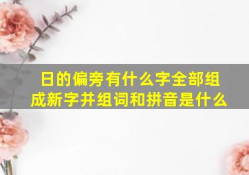 日的偏旁有什么字全部组成新字并组词和拼音是什么