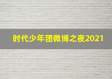 时代少年团微博之夜2021