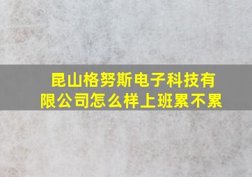 昆山格努斯电子科技有限公司怎么样上班累不累