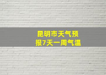 昆明市天气预报7天一周气温