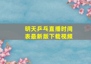 明天乒乓直播时间表最新版下载视频