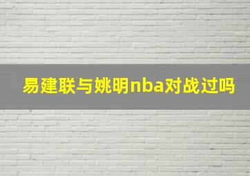 易建联与姚明nba对战过吗