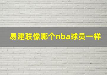 易建联像哪个nba球员一样