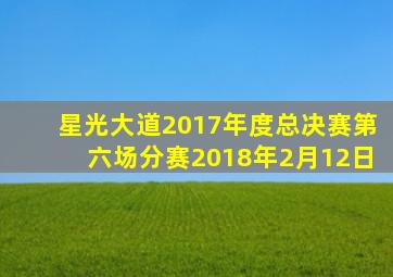 星光大道2017年度总决赛第六场分赛2018年2月12日