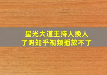 星光大道主持人换人了吗知乎视频播放不了