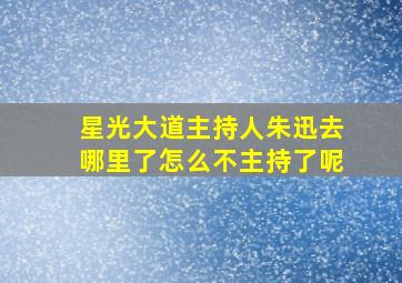 星光大道主持人朱迅去哪里了怎么不主持了呢