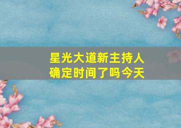 星光大道新主持人确定时间了吗今天