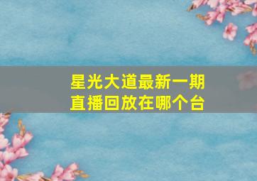 星光大道最新一期直播回放在哪个台