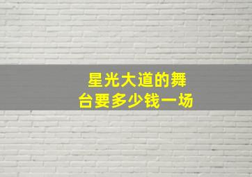 星光大道的舞台要多少钱一场