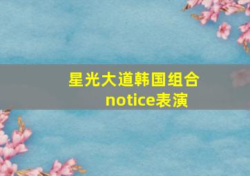 星光大道韩国组合notice表演