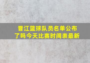 晋江篮球队员名单公布了吗今天比赛时间表最新