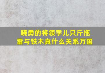 晓勇的将领孛儿只斤拖雷与铁木真什么关系万国