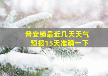 普安镇最近几天天气预报15天准确一下