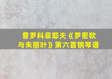 普罗科菲耶夫《罗密欧与朱丽叶》第六首钢琴谱