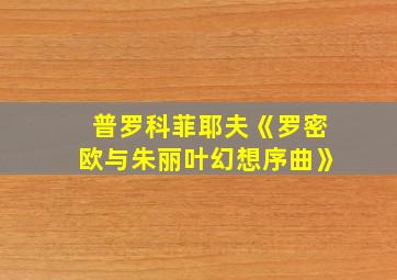 普罗科菲耶夫《罗密欧与朱丽叶幻想序曲》