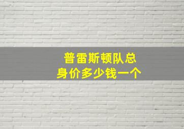 普雷斯顿队总身价多少钱一个