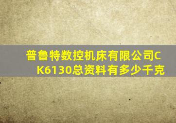 普鲁特数控机床有限公司CK6130总资料有多少千克