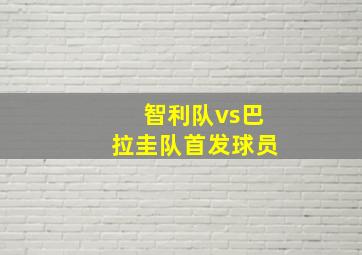 智利队vs巴拉圭队首发球员