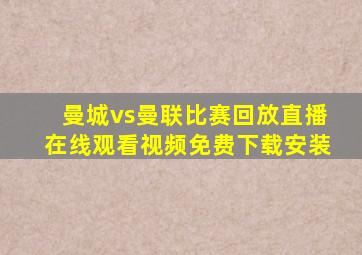 曼城vs曼联比赛回放直播在线观看视频免费下载安装