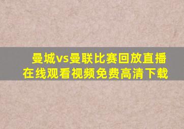 曼城vs曼联比赛回放直播在线观看视频免费高清下载