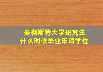 曼彻斯特大学研究生什么时候毕业申请学位