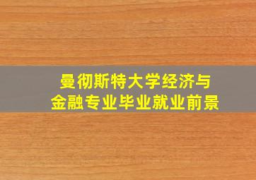 曼彻斯特大学经济与金融专业毕业就业前景