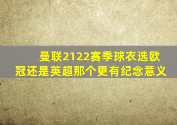 曼联2122赛季球衣选欧冠还是英超那个更有纪念意义