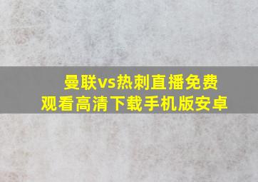 曼联vs热刺直播免费观看高清下载手机版安卓