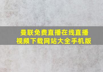 曼联免费直播在线直播视频下载网站大全手机版