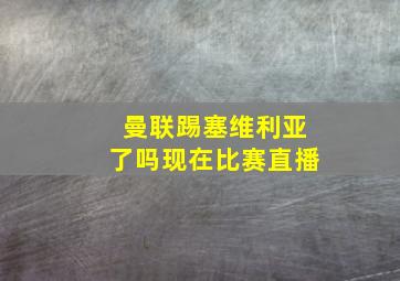 曼联踢塞维利亚了吗现在比赛直播