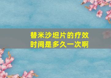 替米沙坦片的疗效时间是多久一次啊