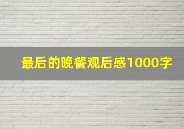 最后的晚餐观后感1000字