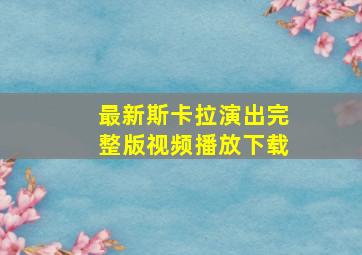 最新斯卡拉演出完整版视频播放下载