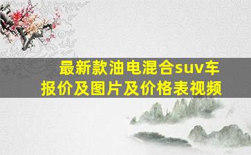 最新款油电混合suv车报价及图片及价格表视频