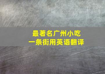 最著名广州小吃一条街用英语翻译