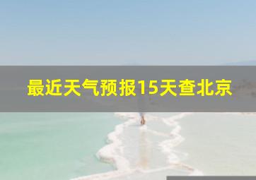 最近天气预报15天查北京