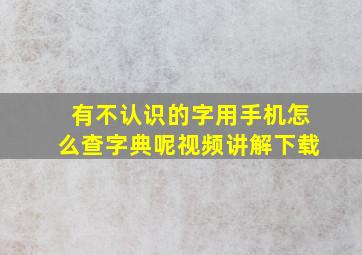 有不认识的字用手机怎么查字典呢视频讲解下载