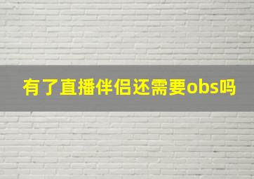 有了直播伴侣还需要obs吗