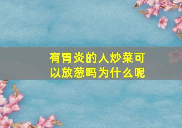 有胃炎的人炒菜可以放葱吗为什么呢