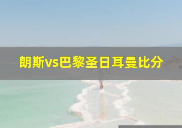 朗斯vs巴黎圣日耳曼比分