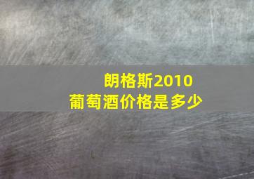 朗格斯2010葡萄酒价格是多少