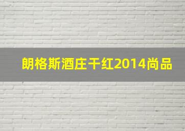 朗格斯酒庄干红2014尚品