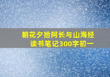 朝花夕拾阿长与山海经读书笔记300字初一